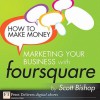 How to Make Money Marketing Your Business with Foursquare - Scott Bishop