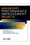 Managing Performance Improvement Projects: Preparing, Planning, Implementing - Jim Fuller