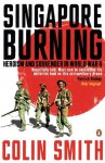 Singapore Burning: Heroism and Surrender in World War II - Colin Smith