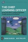 The Chief Learning Officer: Driving Value Within a Changing Organization Through Learning and Development - Tamar Elkeles, Jack J. Phillips