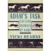 Adam's Task: Calling Animals by Name - Vicki Hearne