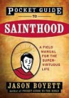 Pocket Guide to Sainthood: The Field Manual for the Super-Virtuous Life - Jason Boyett