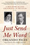 Just Send Me Word: A True Story of Love and Survival in the Gulag - Orlando Figes