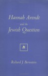 Hannah Arendt and the Jewish Question - Richard J. Bernstein