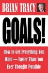 Goals!: How to Get Everything You Want -- Faster Than You Ever Thought Possible - Brian Tracy