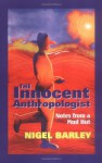 The Innocent Anthropologist : Notes from a Mud Hut - Nigel Barley