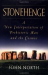 Stonehenge: A New Interpretation of Prehistoric Man and the Cosmos - John North