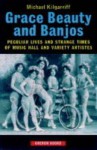 Grace, Beauty and Banjos: The Only Clock-Eyed Lady in the World and Other Turns by Their Showbiz Billing - Michael Kilgarriff