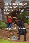 The Adventures of Aj and Hunter: Lost in the Back Yard - Rachel Jones, Karen Sheltrown