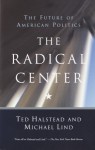 The Radical Center: The Future of American Politics - Ted Halstead, Michael Lind