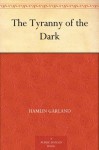 The Tyranny of the Dark - Hamlin Garland