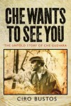 Che Wants to See You: The Untold Story of Che Guevara - Ciro Bustos, Anne Wright, Jon Lee Anderson