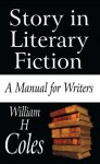 Story in Literary Fiction: a manual for writers - William H. Coles