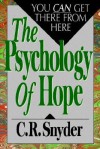 Psychology of Hope: You Can Get Here from There - C.R. Snyder