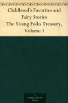 Childhood's Favorites and Fairy Stories The Young Folks Treasury, Volume 1 - William Byron Forbush, Edward Everett Hale, Hamilton Wright Mabie