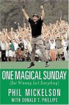 One Magical Sunday: But Winning Isn't Everything - Phil Mickelson, Donald T. Phillips