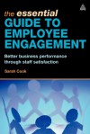 The Essential Guide to Employee Engagement: Better Business Performance through Staff Satisfaction - Sarah Cook