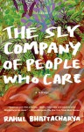 The Sly Company of People Who Care: A Novel - Rahul Bhattacharya