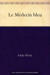 Le Médecin bleu (French Edition) - Paul Féval