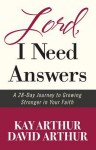 Lord, I Need Answers: A 28-Day Journey to Growing Stronger in Your Faith - Kay Arthur, David Arthur