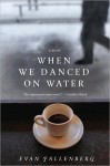 When We Danced on Water: A Novel - Evan Fallenberg