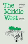 The Middle West: Its Meaning in American Culture - James R. Shortridge