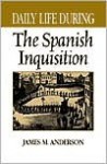 Daily Life During the Spanish Inquisition - James M. Anderson