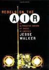 Rebels on the Air: An Alternative History of Radio in America - Jesse Walker