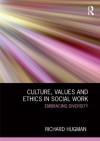 Culture, Values and Ethics in Social Work: Embracing Diversity - Richard Hugman