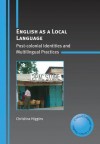 English as a Local Language: Post-Colonial Identities and Multilingual Practices - Christina Higgins