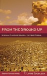 From the Ground Up: Mystical Places of Memory & the Near Eternal: Essays Toward Home - F. Lynne Bachleda