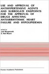 Use and Approval of Antihypertensive Agents and Surrogate Endpoints for the Approval of Drugs Affecting Antiarrhythmic Heart Failure and Hypolipidemia: Proceedings of the Tenth Annual Symposium on New Drugs & Devices, October 31 November 1, 1989 - Joel Morganroth