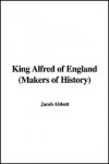 King Alfred of England (Makers of History) - Jacob Abbott