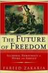 The Future of Freedom: Illiberal Democracy at Home and Abroad - Fareed Zakaria