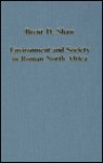 Environment And Society In Roman North Africa - Brent D. Shaw