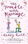 The Trouble with Marriage - Debby Holt