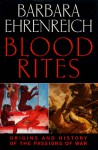 Blood Rites: Origins and History of the Passions of War - Barbara Ehrenreich