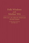 Folk Wisdom and Mother Wit: John Lee--An African American Herbal Healer - Arvilla Payne-Jackson, John Lee
