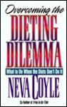 Overcoming the Dieting Dilemma: What to Do When the Diets Don't Do It - Neva Coyle