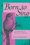 Born to Sing: An Interpretation and World Survey of Bird Song - Charles Hartshorne