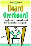 Board Overboard: Laughs and Lessons for All But the Perfect Nonprofit - Brian O'Connell