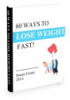 60 WAYS TO LOSE WEIGHT: 60 Powerful, Unique, and Proven Ways to Lose Weight Fast - Susan Foster