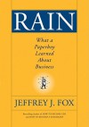 Rain: What a Paperboy Learned about Business - Jeffrey J. Fox