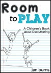 Room to Play: A Children's Book about Decluttering - Jen Burns, Mike Burns