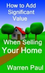 How to Add Significant Value When Selling Your Home (Adding Value to Property) - Warren Paul