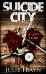 Suicide City, A Love Story - Julie Frayn, Scott Morgan