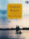 Where the River Ends (Audio) - Charles Martin, Mark Deakins