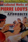 Collected Works of Pierre Louys including Aphrodite Complete and Unexpurgated - Pierre Louÿs