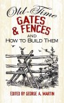 Old-Time Gates and Fences and How to Build Them - George A. Martin