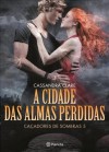 A Cidade das Almas Perdidas (Caçadores de Sombras, #5) - Cassandra Clare